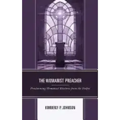 The Womanist Preacher: Proclaiming Womanist Rhetoric from the Pulpit