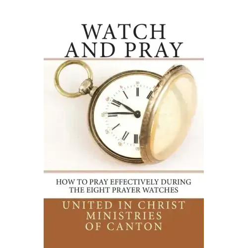Watch and Pray: How to Pray Effectively During the Eight Prayer Watches