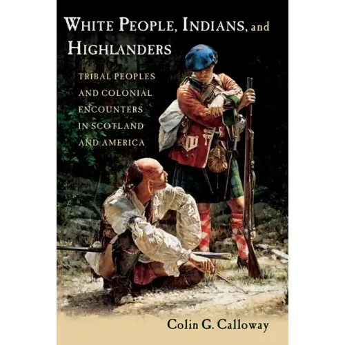 White People, Indians, and Highlanders: Tribal People and Colonial Encounters in Scotland and America