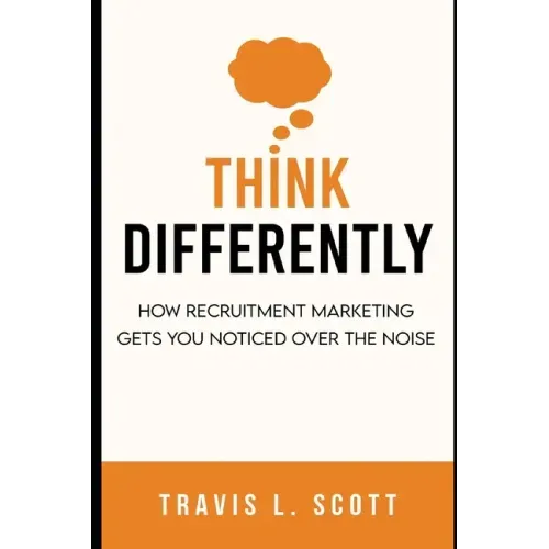 Think Differently: How Recruitment Marketing Gets You Noticed Over the Noise