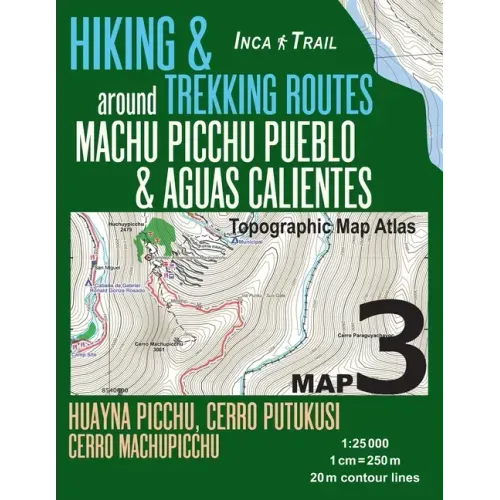 Inca Trail Map 3 Hiking & Trekking Routes around Machu Picchu Pueblo & Aguas Calientes Topographic Map Atlas Huayna Picchu, Cerro Putukusi, Cerro Mach