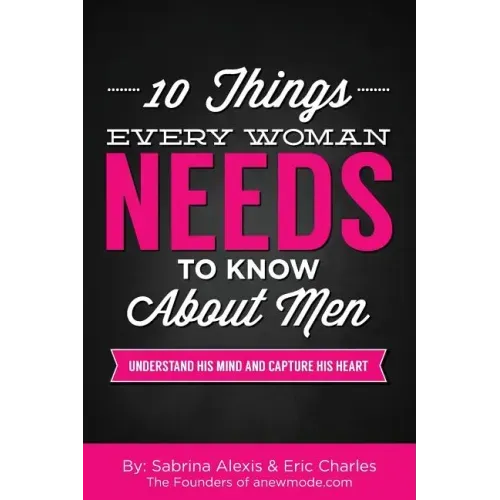 10 Things Every Woman Needs to Know About Men: Understand His Mind and Capture His Heart
