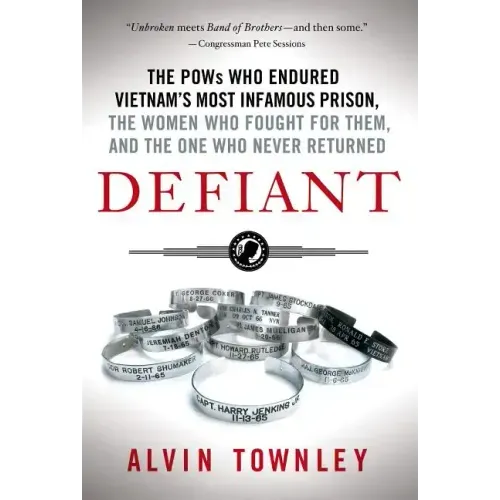 Defiant: The POWs Who Endured Vietnam's Most Infamous Prison, the