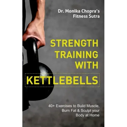 Strength Training with Kettlebells: 40+ Exercises to Build Muscle, Burn Fat & Sculpt your Body at Home