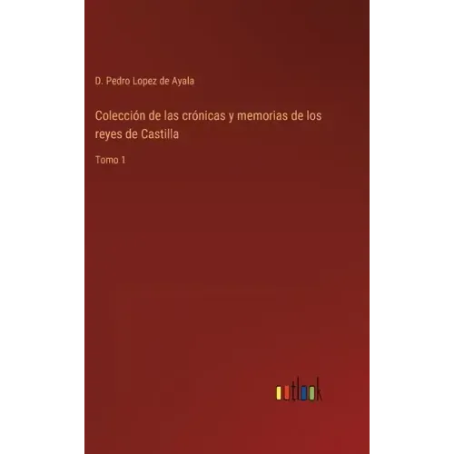 Colección de las crónicas y memorias de los reyes de Castilla: Tomo 1
