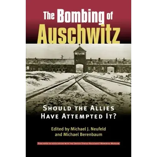 Bombing of Auschwitz: Should the Allies Have Attempted It?
