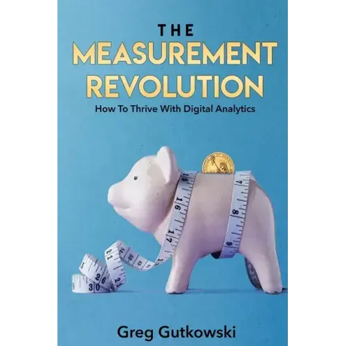 The Measurement Revolution: How To Thrive With Digital Analytics