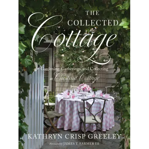 The Collected Cottage: Gardening, Gatherings, and Collecting at Chestnut Cottage