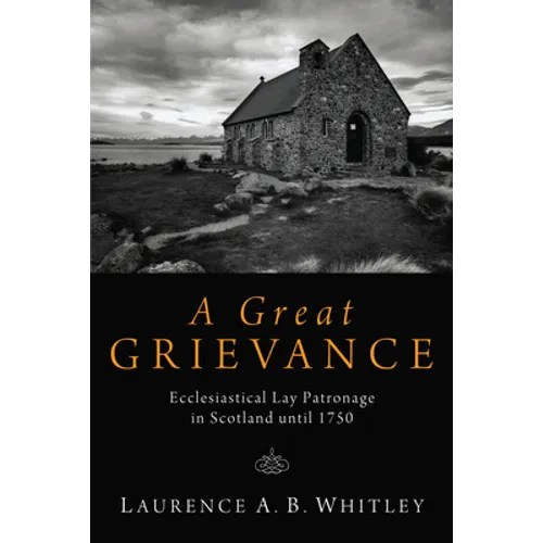 A Great Grievance: Ecclesiastical Lay Patronage in Scotland Until 1750