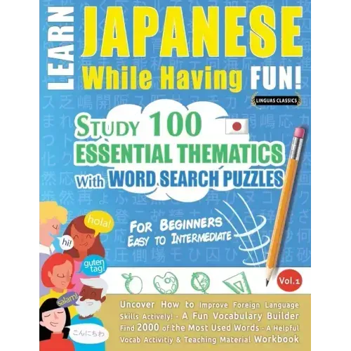 Learn Japanese While Having Fun! - For Beginners: EASY TO INTERMEDIATE - STUDY 100 ESSENTIAL THEMATICS WITH WORD SEARCH PUZZLES - VOL.1 - Uncover How