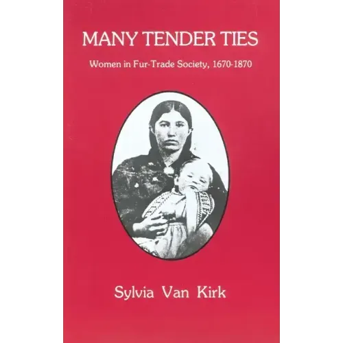 Many Tender Ties: Women in Fur-Trade Society, 1670-1870