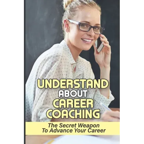 Understand About Career Coaching: The Secret Weapon To Advance Your Career: Career Assessment Package