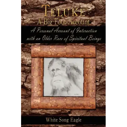 Teluke A Big Foot Account: A Personal Account of Interaction with an Older Race of Spiritual Beings