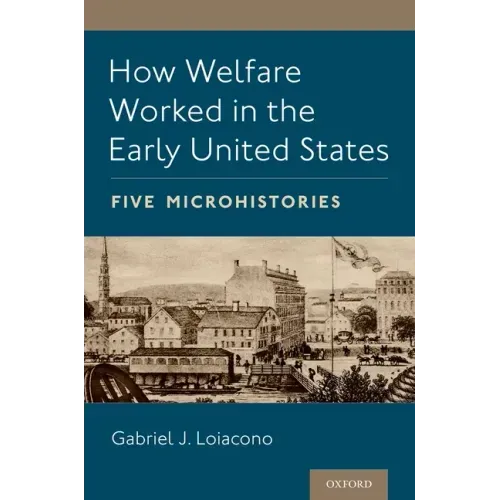How Welfare Worked in the Early United States: Five Microhistories