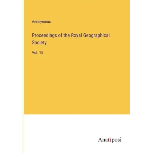 Proceedings of the Royal Geographical Society: Vol. 15