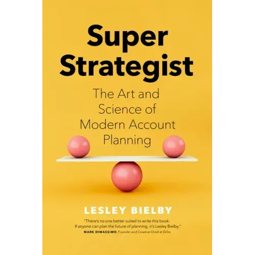 Super Strategist: The Art and Science of Modern Account Planning