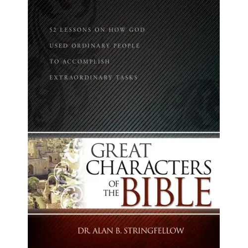 Great Characters of the Bible: 52 Lessons on How God Used Ordinary People to Accomplish Extraordinary Tasks (Bible Study Guide for Small Group or Ind