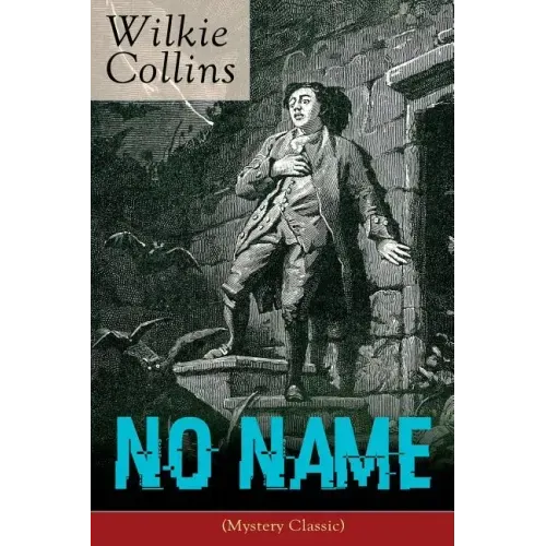 No Name (Mystery Classic): From the Prolific English Writer, Best Known for the Woman in White, Armadale, the Moonstone, the Dead Secret, Man and Wife
