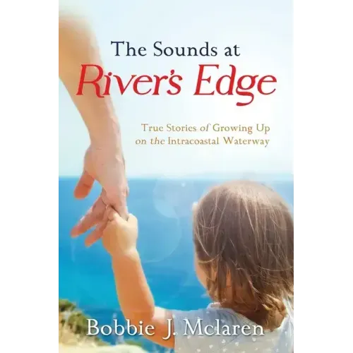 The Sounds at River's Edge: True Stories of Growing Up on the Intracoastal Waterway