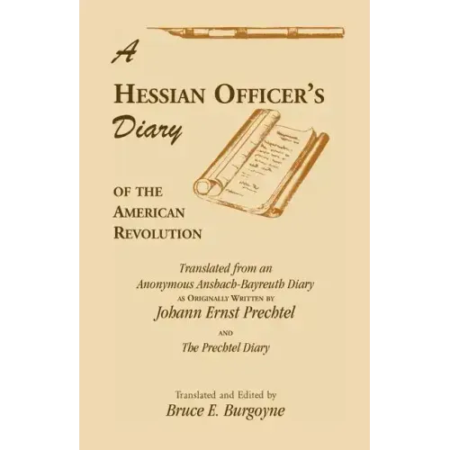 A Hessian Officer's Diary of the American Revolution Translated From An Anonymous Ansbach-Bayreuth Diary and The Prechtel Diary