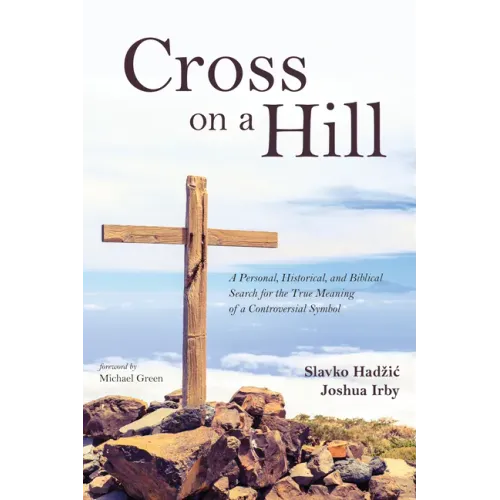 Cross on a Hill: A Personal, Historical, and Biblical Search for the True Meaning of a Controversial Symbol