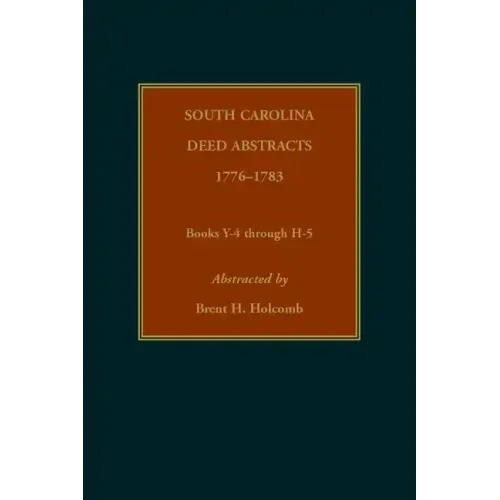 South Carolina Deed Abstracts, 1776-1783, Books Y-4 through H-5