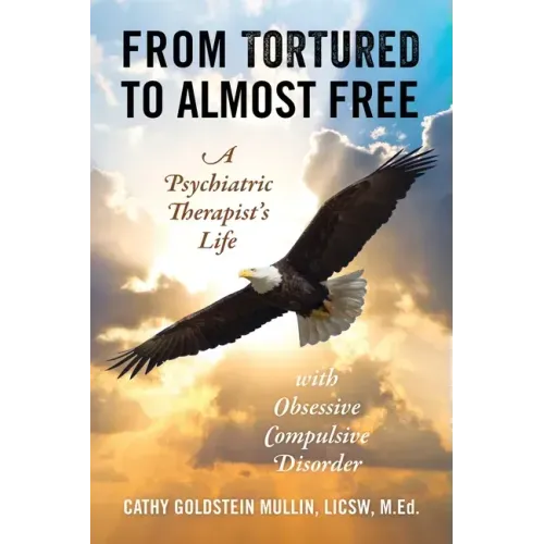 From Tortured to Almost Free: A Psychiatric Therapist's Life With Obsessive Compulsive Disorder