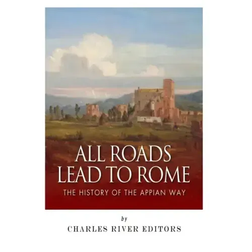 All Roads Lead to Rome: The History of the Appian Way
