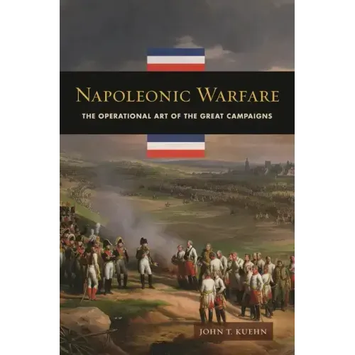Napoleonic Warfare: The Operational Art of the Great Campaigns