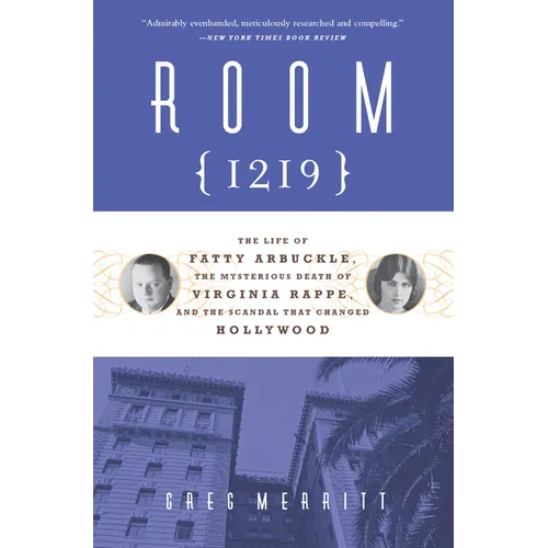 Room 1219: The Life of Fatty Arbuckle, the Mysterious Death of Virginia Rappe, and the Scandal That Changed Hollywood