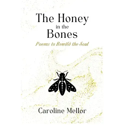 The Honey in the Bones: Poems to Rewild the Soul