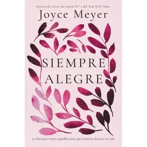 Siempre Alegre: 50 Días Para Vencer Aquellas Cosas Que Intentan Destruir Su Vida