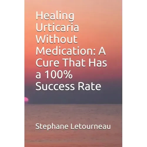 Healing Urticaria Without Medication: A Cure That Has a 100% Success Rate
