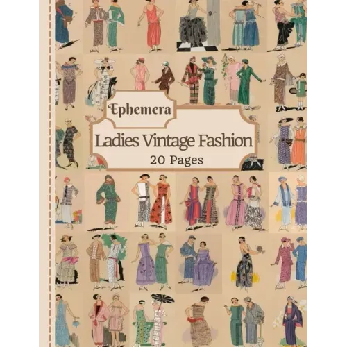 Ladies Vintage Fashion Ephemera: 20 Pages Of Feminine Garment Sketches To Use In Your Junk Journals, Scrapbooking, Or Altered Art Projects (Cut Out &