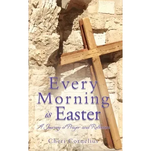 Every Morning is Easter: A Journey of Prayer and Reflection