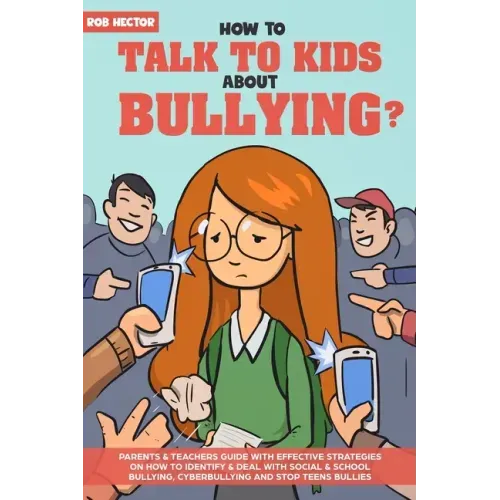 How To Talk To KIDS About Bullying: Parents & teachers guide with effective strategies on how to identify & deal with social & school bullying, cyberb