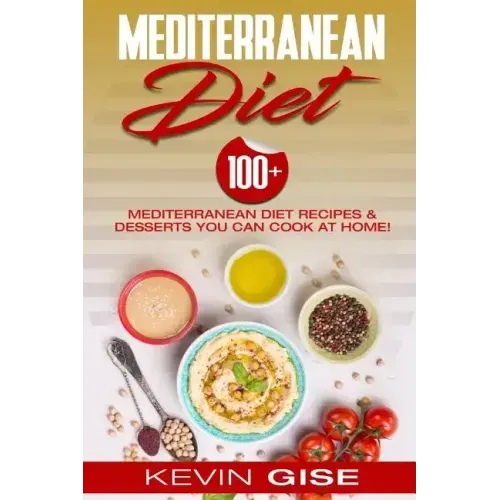 Mediterranean Diet: 100] Mediterranean Diet Recipes & Desserts You Can Cook At Home! (Mediterranean Diet Cookbook, Lose Weight, Heart Heal