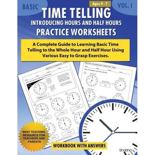 Basic Time Telling - Introducing Hours and Half Hours - Practice Worksheets Workbook With Answers: Daily Practice Guide for Elementary Students