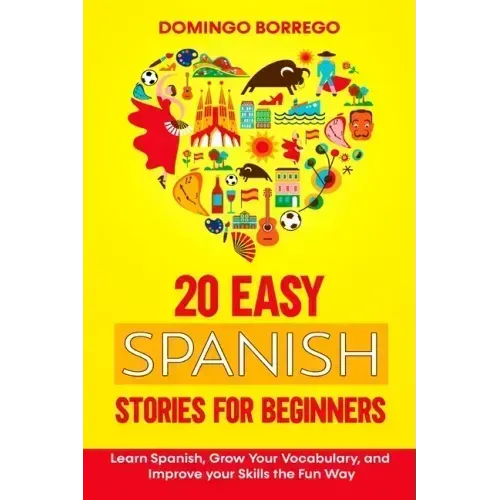 20 Easy Spanish Stories for Beginners: Learn Spanish, Grow Your Vocabulary, and Improv your Skills in the Fun Way