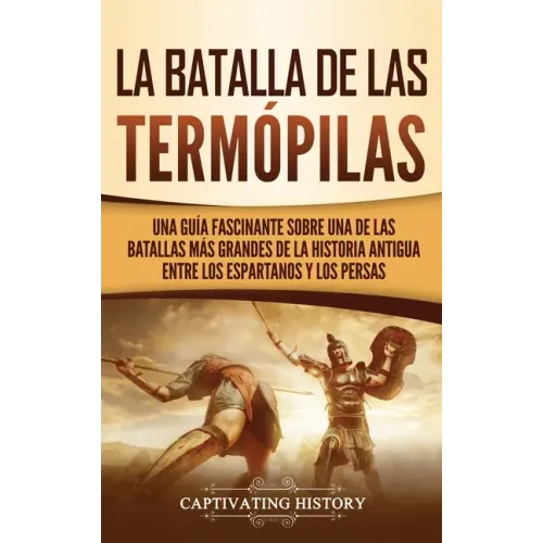La Batalla de las Termópilas: Una Guía Fascinante sobre una de las batallas más grandes de la Historia Antigua entre los espartanos y los persas