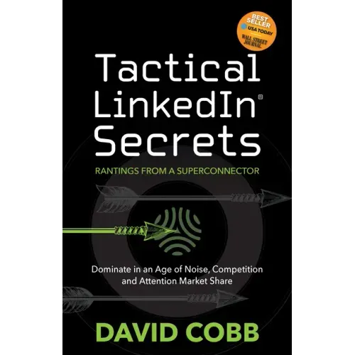 Tactical LinkedIn(R) Secrets: Dominate in an Age of Noise, Competition and Attention Market Share