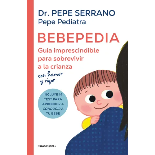 Bebepedia: Guía Imprescindible Para Sobrevivir a la Crianza Con Humor Y Rigor / Babypedia: An Indispensable Guide to Surviving Parenthood with a Sense