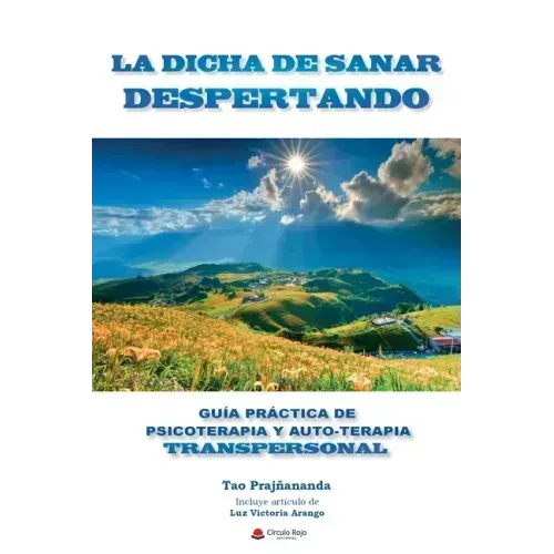 La Dicha de Sanar Despertando: Guia Práctica de Psicoterapia y Autoterapia Transpersonal