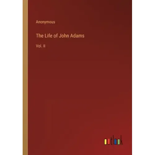 The Life of John Adams: Vol. II