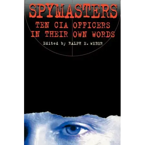 Spymasters: Ten CIA Officers in Their Own Words
