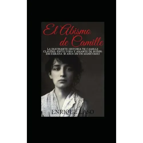 El abismo de Camille: La terrible historia de Camille Claudel