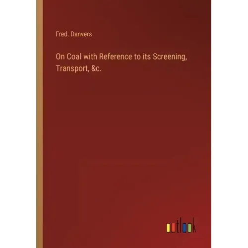 On Coal with Reference to its Screening, Transport, &c.