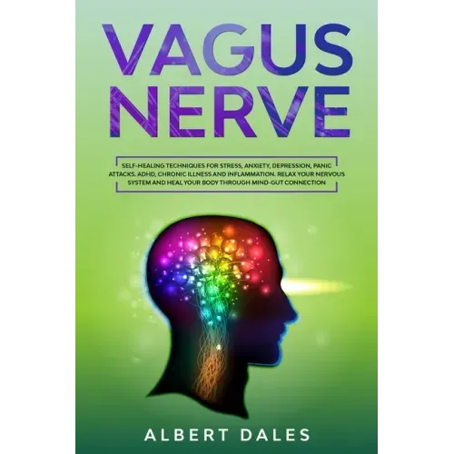 Vagus Nerve: Self-healing Techniques for Stress, Anxiety, Depression, Panic Attacks. ADHD, Chronic Illness and Inflammation. Relax