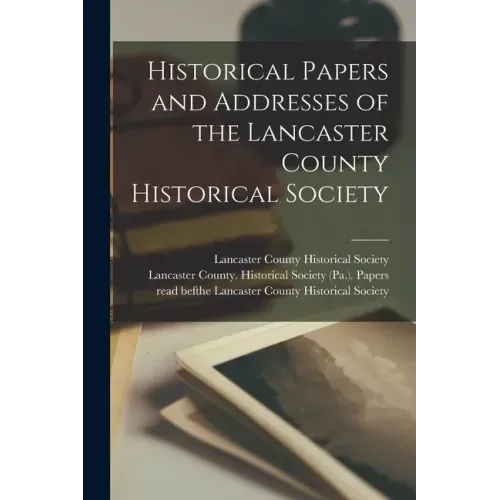 Historical Papers and Addresses of the Lancaster County Historical Society