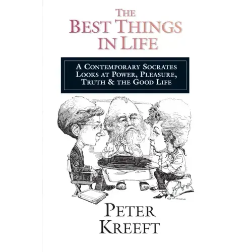 The Best Things in Life: A Contemporary Socrates Looks at Power, Pleasure, Truth the Good Life